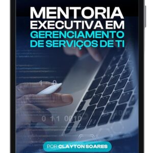 Mentoria Executiva em Gerenciamento de Serviços de TI - Por Clayton Soares
