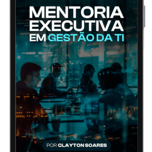 Mentoria Executiva em Gestão da TI - Por Clayton Soares