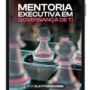 Mentoria Executiva em Governança de TI - Por Clayton Soares